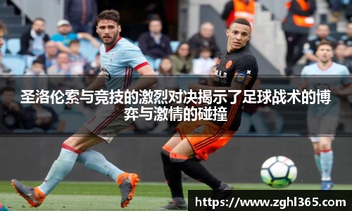 圣洛伦索与竞技的激烈对决揭示了足球战术的博弈与激情的碰撞