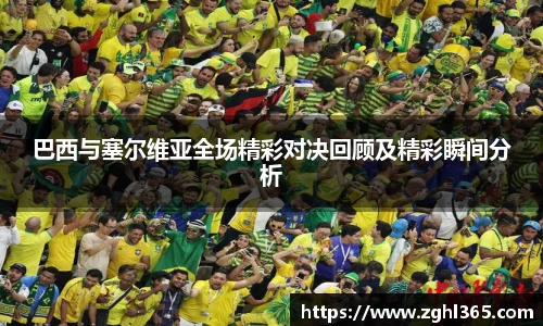 巴西与塞尔维亚全场精彩对决回顾及精彩瞬间分析